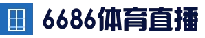 6686电竞平台 - 实时赛事直播中心