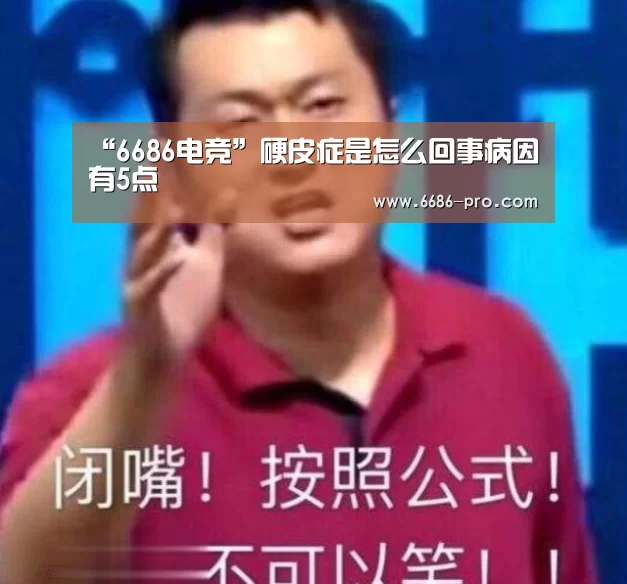 “6686电竞”硬皮症是怎么回事病因有5点(图1) 6686体育直播